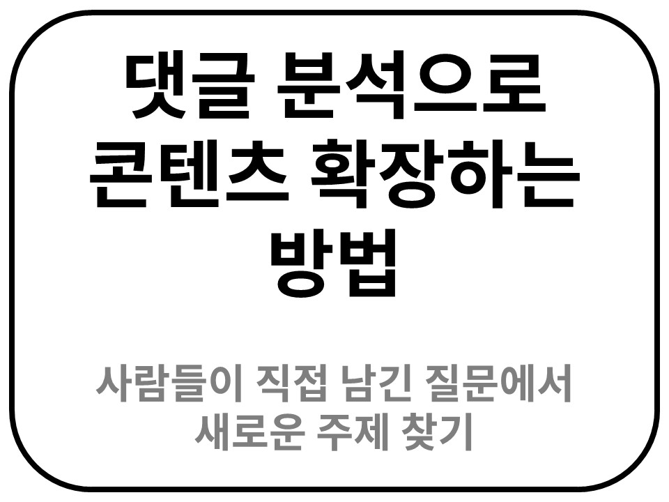 댓글 분석으로 콘텐츠 확장하는 방법: 사람들이 직접 남긴 질문에서 새로운 주제 찾기